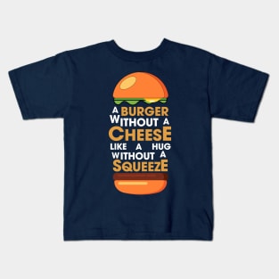 A BURGER WITHOUT CHEESE LIKE A HUG WITHOUT SQUEEZE Kids T-Shirt